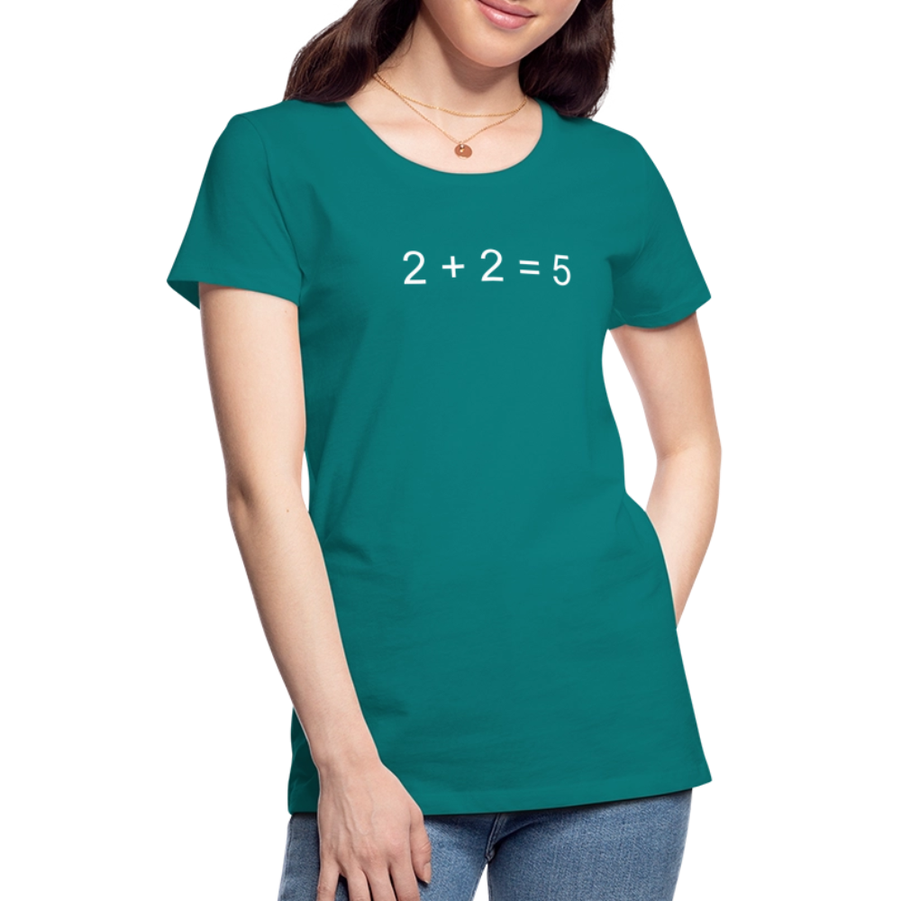 2 + 2 = 5 (Women’s Premium T-Shirt) - teal