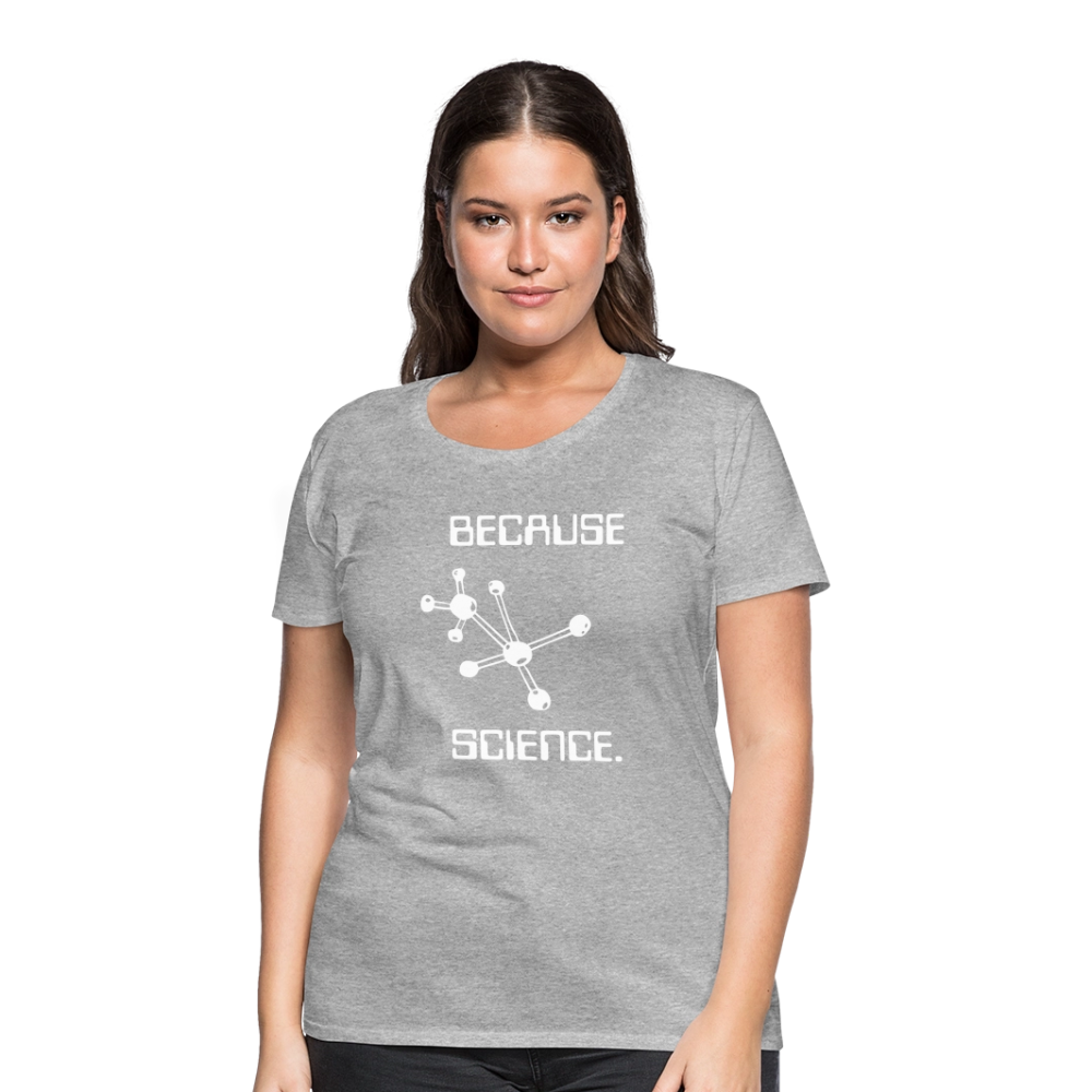 Because Science (Women’s Premium T-Shirt) - heather gray