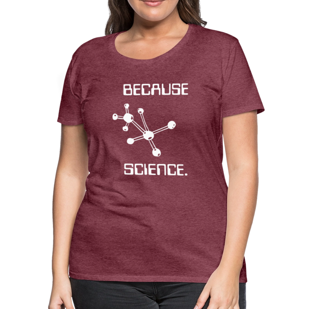 Because Science (Women’s Premium T-Shirt) - heather burgundy
