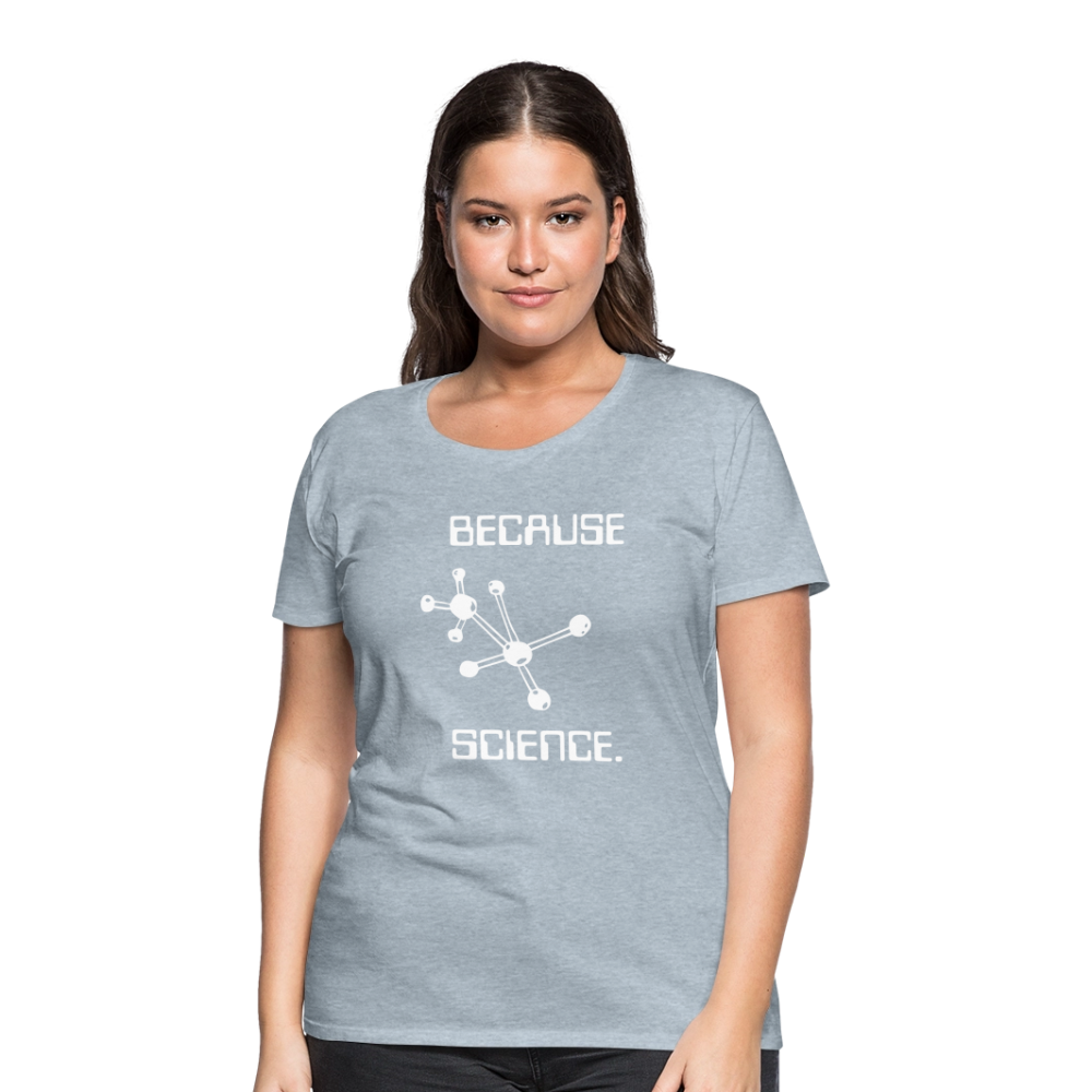 Because Science (Women’s Premium T-Shirt) - heather ice blue