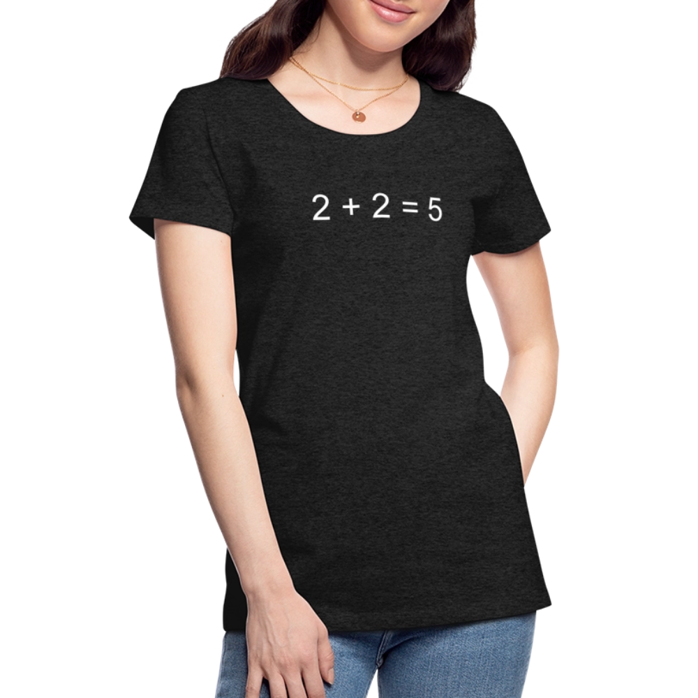 2 + 2 = 5 (Women’s Premium T-Shirt) - charcoal grey