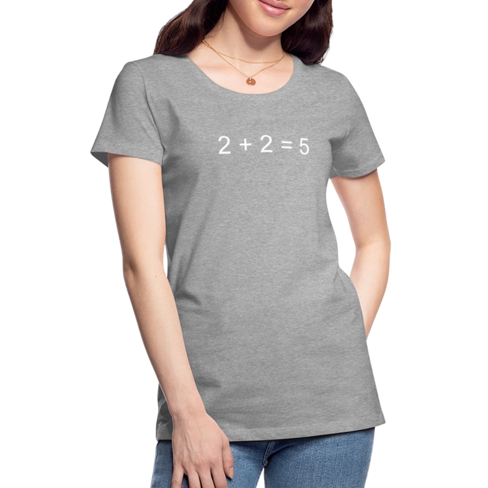2 + 2 = 5 (Women’s Premium T-Shirt) - heather gray
