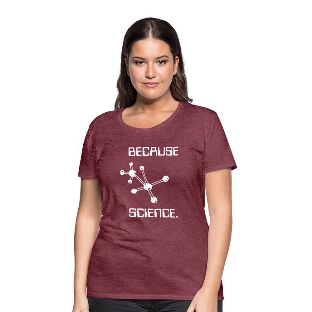 Because Science (Women’s Premium T-Shirt) - heather burgundy