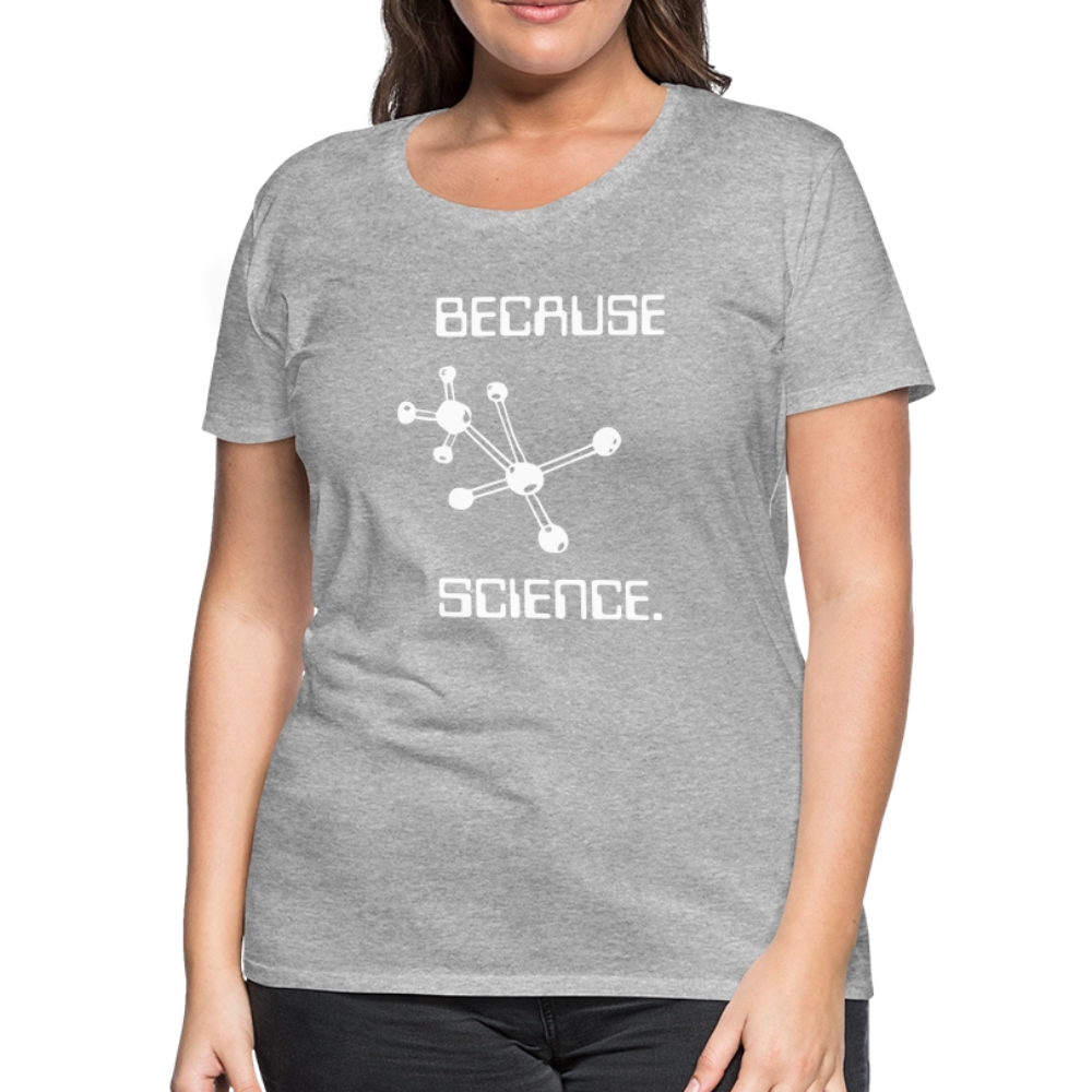 Because Science (Women’s Premium T-Shirt) - heather gray