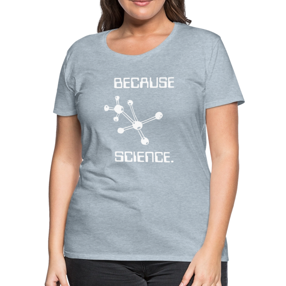 Because Science (Women’s Premium T-Shirt) - heather ice blue