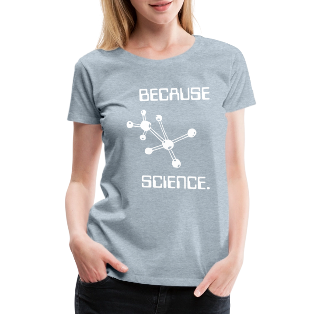Because Science (Women’s Premium T-Shirt) - heather ice blue