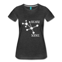 Because Science (Women’s Premium T-Shirt) - charcoal gray