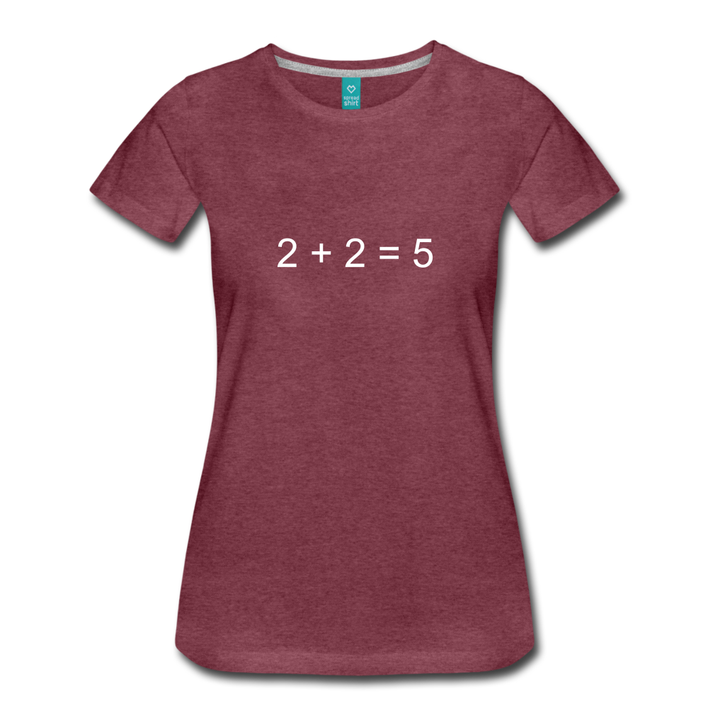2 + 2 = 5 (Women’s Premium T-Shirt) - heather burgundy