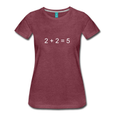 2 + 2 = 5 (Women’s Premium T-Shirt) - heather burgundy
