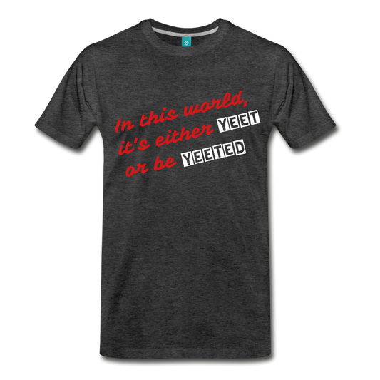 Yeet or be Yeeted (Men's Premium T-Shirt) - charcoal gray