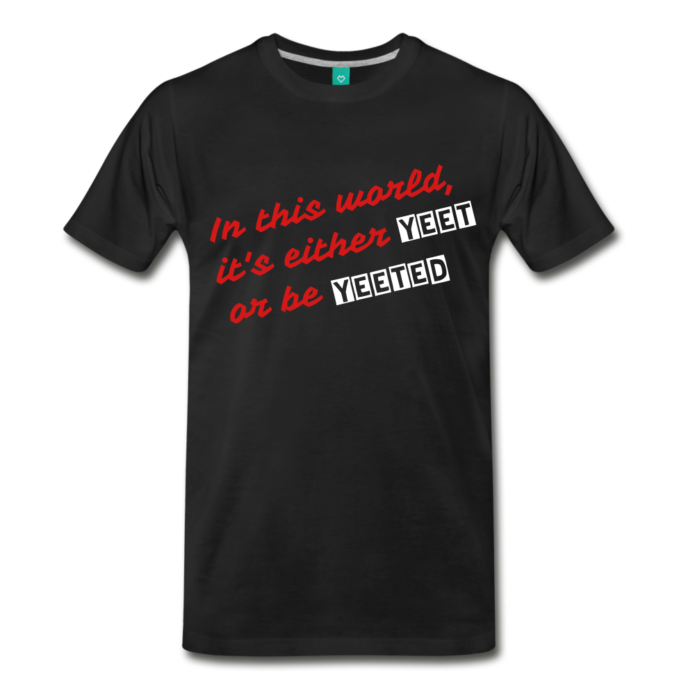 Yeet or be Yeeted (Men's Premium T-Shirt) - black