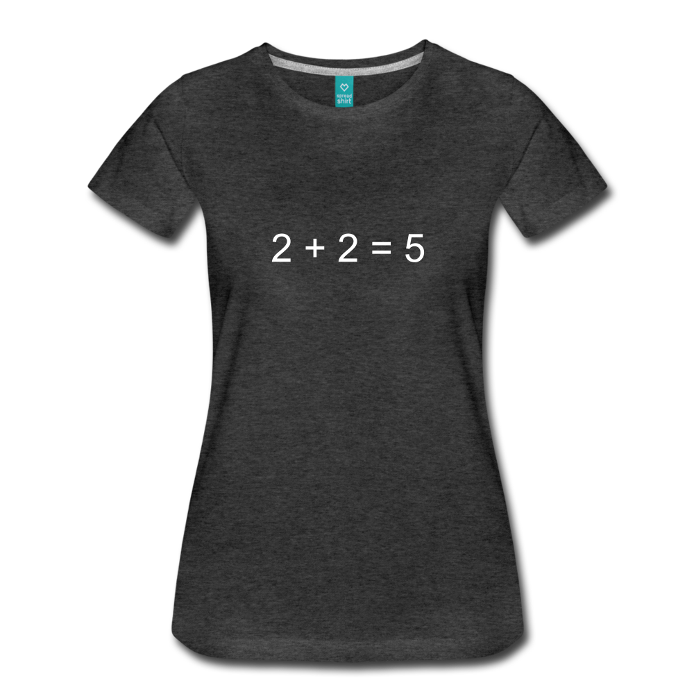 2 + 2 = 5 (Women’s Premium T-Shirt) - charcoal gray