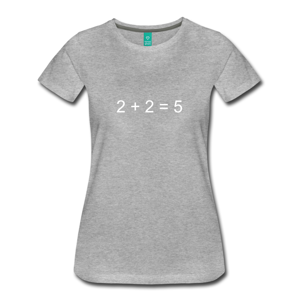 2 + 2 = 5 (Women’s Premium T-Shirt) - heather gray