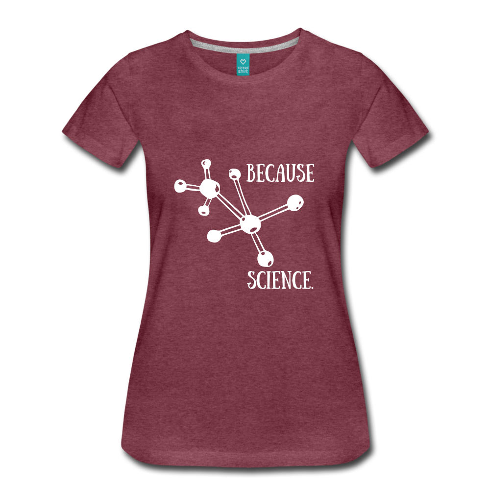 Because Science (Women’s Premium T-Shirt) - heather burgundy