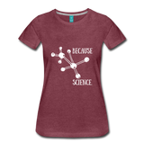 Because Science (Women’s Premium T-Shirt) - heather burgundy